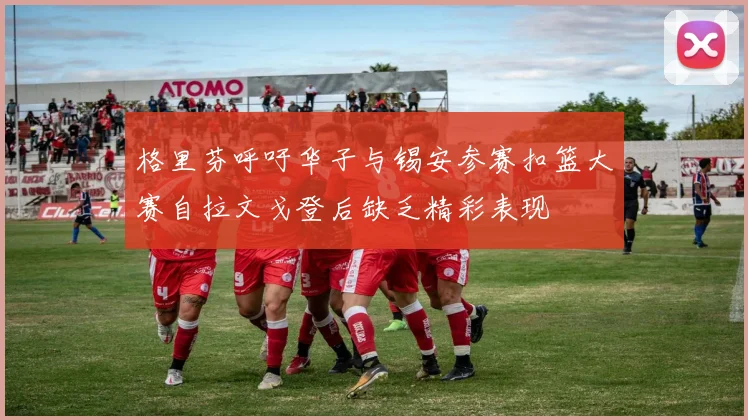 格里芬呼吁华子与锡安参赛扣篮大赛自拉文戈登后缺乏精彩表现